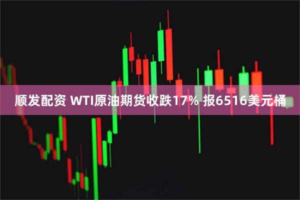 顺发配资 WTI原油期货收跌17% 报6516美元桶